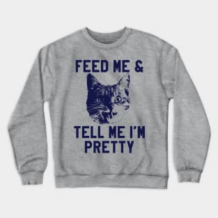 Feed Me & Tell Me I'm Pretty Funny Cat Crewneck Sweatshirt